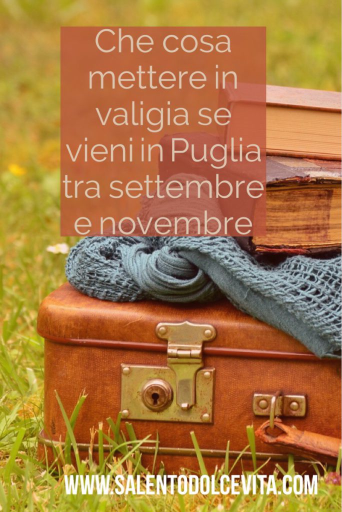 che cosa mettere in valigia se vieni in puglia tra settembre e novembre 